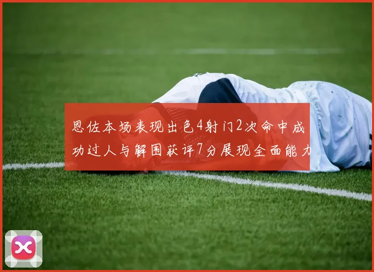 恩佐本场表现出色4射门2次命中成功过人与解围获评7分展现全面能力